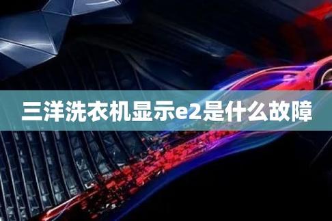 三洋滾筒洗衣機顯示E2故障碼是什么意思？